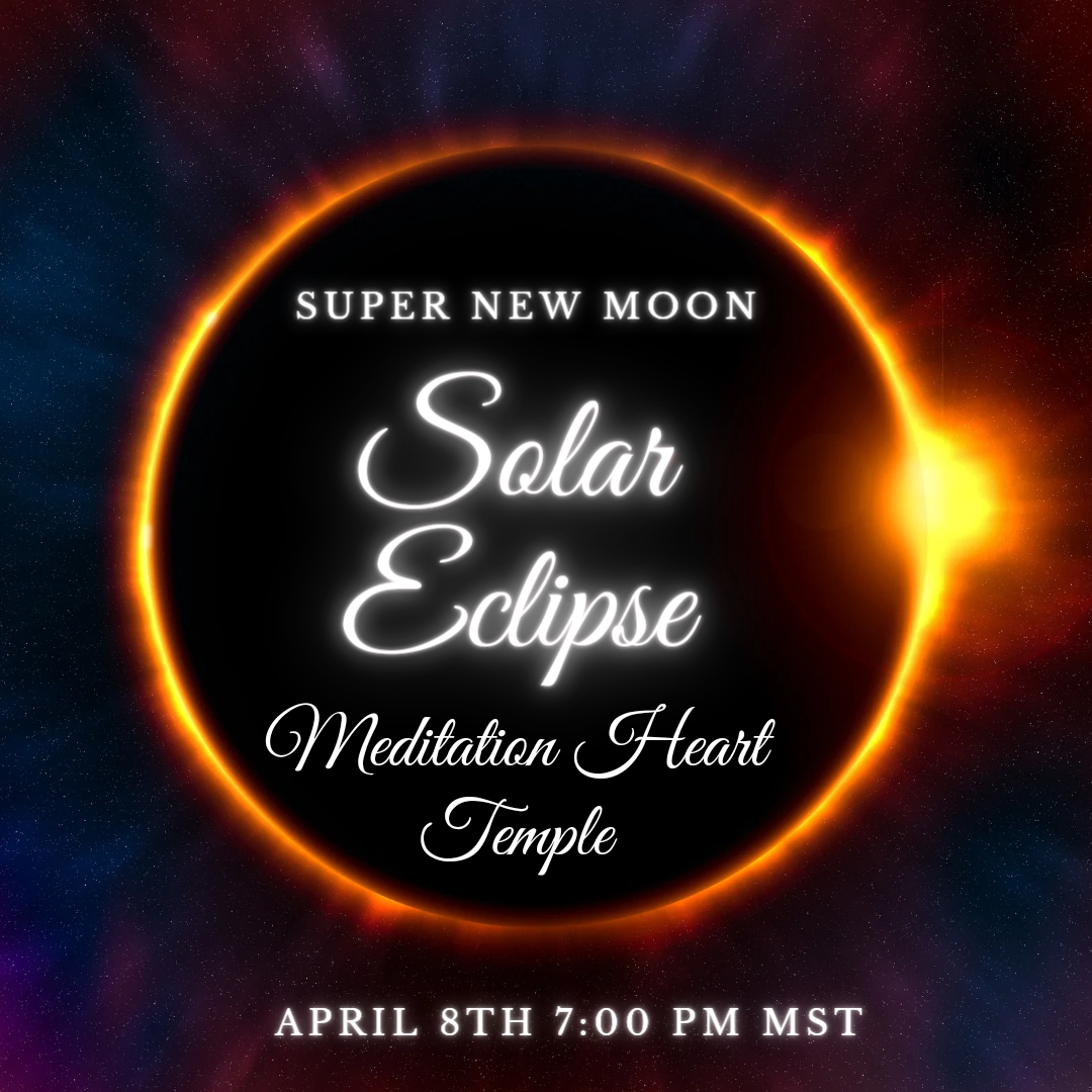 Super New Moon - Solar Eclipse - Meditation Heart Temple  April 8th 7:00pm MST